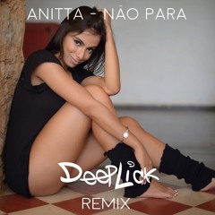 Anitta - Nao Para (DeepLick Remix)