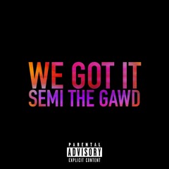 SEMI The GAWD - We Got It (ThaRealSEMI.com)