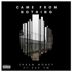 Came From Nothing Ft. Zak Ym