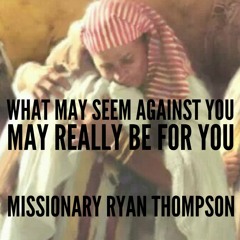12.20.16 | "What May Seem Against You May Really Be For You" | Missionary Ryan Thompson