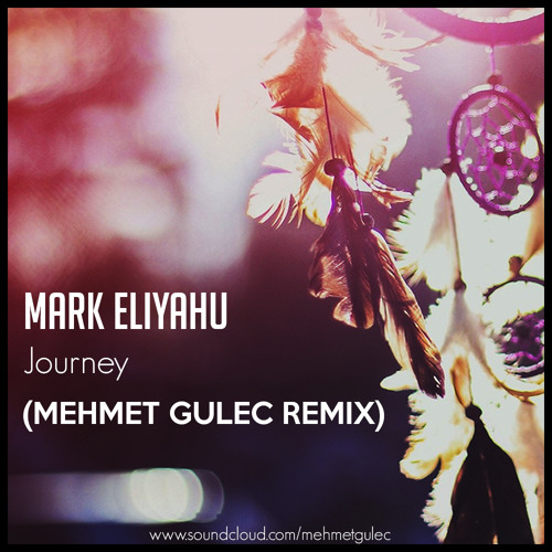 Mark Eliyahu - Journey (Mehmet Gulec Remix) // FREE DOWNLOAD by Mehmet  Gulec - Free download on ToneDen