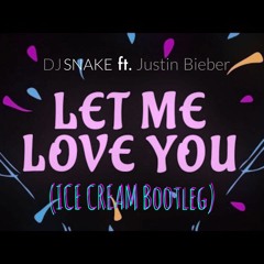 DJ Snake ft. Justin Bieber - Let Me Love You (ICE CREAM Bootleg)