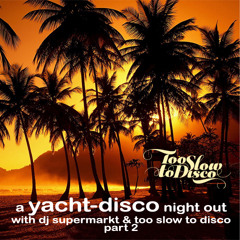 DJ-MIX: A Yacht-Disco Night Out with Dj Supermarkt / Too Slow To Disco (Part 2)