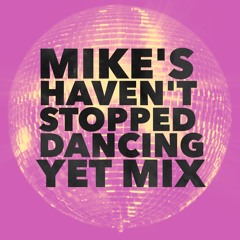 Mike's Haven't Stop Dancing Yet Mix