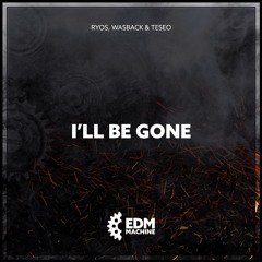 Ryos, Wasback, & Teseo - I'll Be Gone [FREE DOWNLOAD]