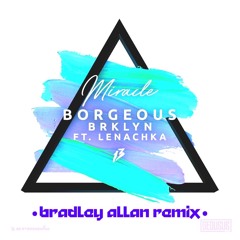 Borgeous & BRKLYN feat. Lenachka - Miracle (BRADLEY ALLAN REMIX)