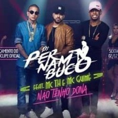 DJ Pernambuco Feat. MC TH e MC Guimê - Não Tenho Dona