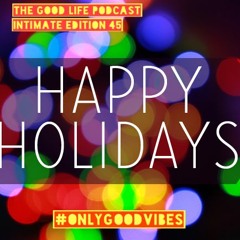 The Good Life Podcast (Intimate Edition 45)