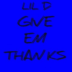 Lil D - Give Em Thanks