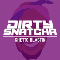 DirtySnatcha - Ghetto Blasting