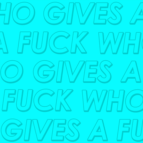 WHO GIVES A FUCK