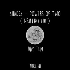 day ten :: shades - powers of two (thrillho edit)
