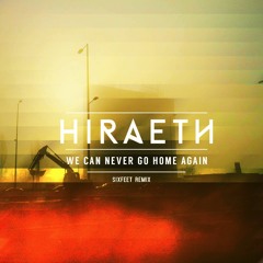 Hiraeth - We Can Never Go Home Again (Sixfeet Remix)