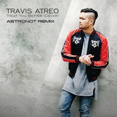 Treat You Better (Travis Atreo Cover) (Astronot Remix)