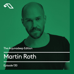 The Anjunadeep Edition 130 With Martin Roth
