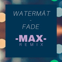 WATERMÄT - FADE ( - MAX- REMIX)