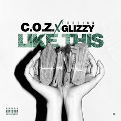 C.O.Z. Ft FOREIGN GLIZZY - LIKE THIS