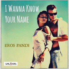 Eros Pandi - I Wanna Know Your Name (Paolo Pellegrino Remix)