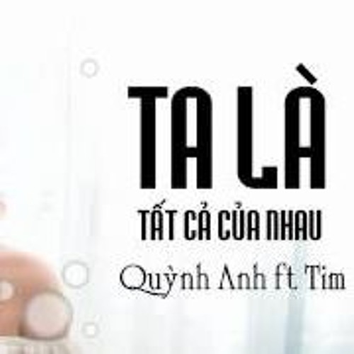 Ta Là Tất Cả Của Nhau - Tim, Trương Quỳnh Anh