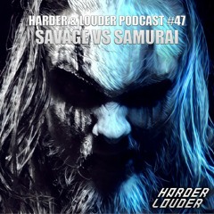 Savage vs Samurai - HARDER & LOUDER PODCAST #47