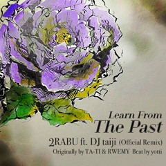Learn From The Past - 2RABU ft. DJ taiji (Official Remix)「Originally by TA-TI & RWEMY Beat by yotti」