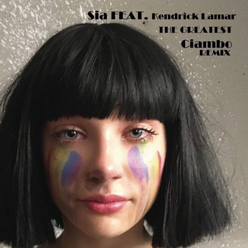 Stream The Greatest(Ciambo Remix) - Sia feat. Kendrick Lamar by Ciambo |  Listen online for free on SoundCloud