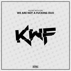 Killing With Fire - We Are Not A Fucking Duo [Astral Release]