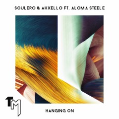 Soulero & Ahxello ft. Aloma Steele - Hanging On (Tonymar Remix)