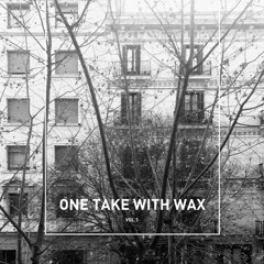 One take with wax mix Vol I