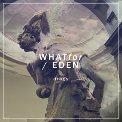 EDEN - drugs (WHATfor remix)