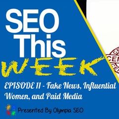 SEO This Week Ep11 – Fake News, Influential Women, Paid Media