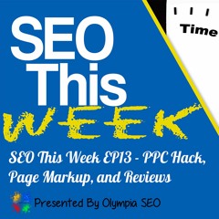 SEO This Week EP13 – PPC Hack, Page Markup, and Reviews