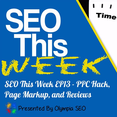 SEO This Week EP13 – PPC Hack, Page Markup, and Reviews