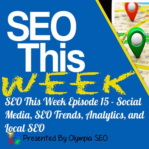 SEO This Week EP15 - Social Media, SEO Trends, Analytics, and Local SEO