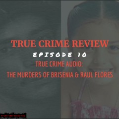 Ep. 10: True Crime Audio - The Murders of Brisenia and Raul Flores