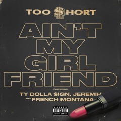 Too $hort - Ain't My Girlfriend (feat. Ty Dolla $ign, Jeremih, French Montana)