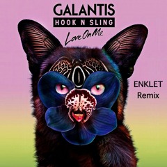 Galantis & Hook N Sling - Love On Me (Enklet Remix) [FREE DOWNLOAD]