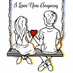 I Love You Anyway