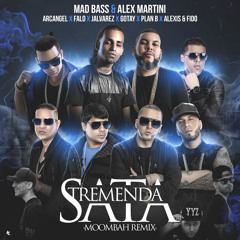 Tremenda Sata (Moomba Remix)Ft. Arcangel, Plan B, J Alvarez, Alexis & Fido (Mad Bass x Alex Martini)