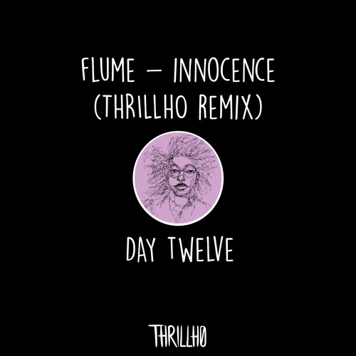 day twelve :: flume - innocence (thrillho remix) (feat. alunageorge)