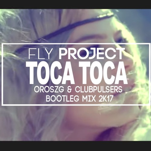 Stream Fly Project - Toca Toca (OroszG.& ClubPulsers Bootleg Mix)2017. by Dj  OroszG. (Ruskee) | Listen online for free on SoundCloud