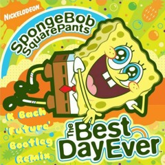 Spongebob Squarepants - Best Day Ever (K BACH 'Future' Bootleg Remix)