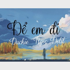 Để Em Đi - Duckie & Ngọc Dolil