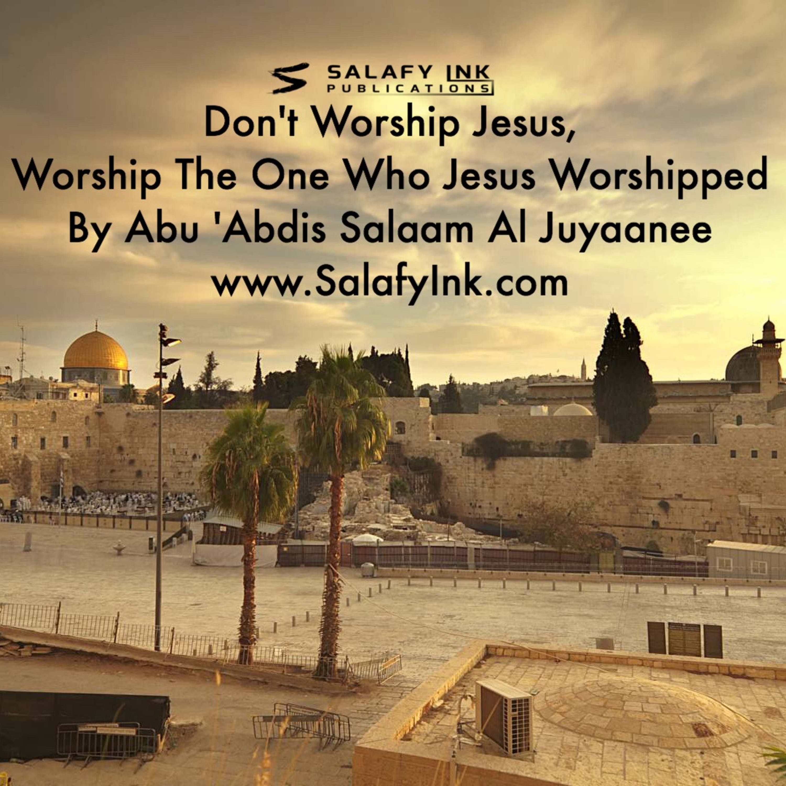 Don't Worship Jesus, Worship The One Who Jesus Worshipped By Abu 'Abdis Salaam Siddiq Al Juyaanee episode artwork