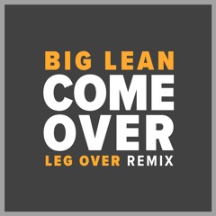 BIg Lean - Come Over (Leg Over FlameMix)