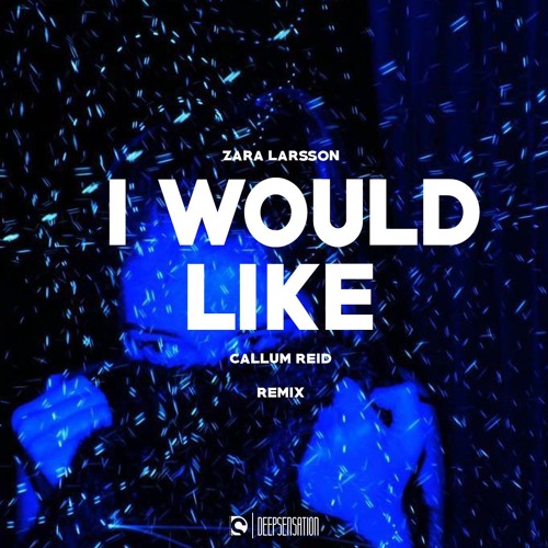 Zara Larsson - I Would Like (CallumReid Remix) (Listen & Discover on EDM+)