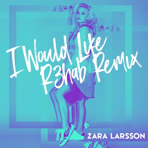 Stream Zara Larsson - I Would Like (R3hab Remix) by R3HAB | Listen online  for free on SoundCloud