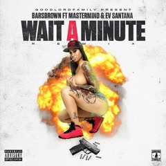 BarsBrown ft Mastermind & Ev Santana - WAit a Min Remix