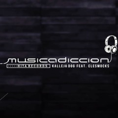 KALLEJA DOG - MUSICADICCIÓN FEAT ELESMOCKS 2017 (PROD. HITA RECORDS)