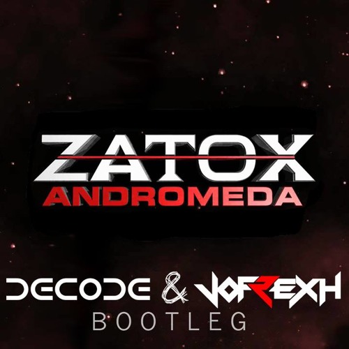 Zatox - Andromeda (Jofrexh & Decode Bootleg)